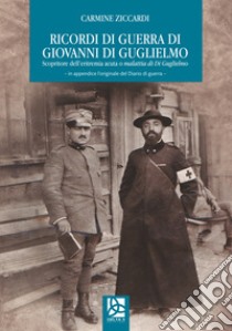 Ricordi di guerra di Giovanni Di Guglielmo. Scopritore dell'eritremia acuta o malattia di Di Guglielmo libro di Ziccardi Carmine