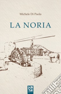 La noria libro di Di Paola Michele