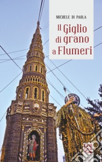 Il giglio di grano a Flumeri libro di Di Paola Michele