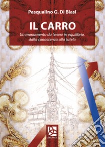 Il carro. Un monumento da tenere in equilibrio, dalla conoscenza alla tutela libro di Di Blasi Pasqualino Giuseppe