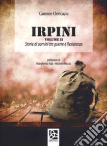 Irpini. Storie di uomini tra guerre e Resistenza. Vol. 2 libro di Clericuzio Carmine