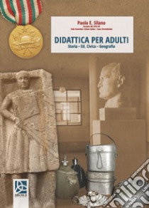 Didattica per adulti. Storia, educazione civica, geografia libro di Silano Paola E.