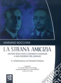 La strana amicizia. Arturo Bocchini e Heinrich Himmler a San Giorgio del Sannio libro di Bocchini Mariano