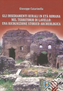 Gli insediamenti rurali in età romana nel territorio di Lavello: una ricognizione storico-archeologica libro di Catarinella Giuseppe