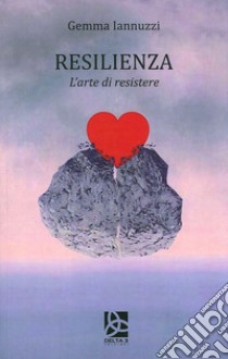 Resilienza. L'arte di resistere libro di Iannuzzi Gemma