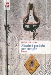 Niente è perduto per sempre libro di Gallicchio Pasquale