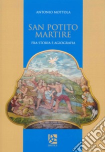 San Potito martire. Fra storia e agiografia libro di Mottola Antonio