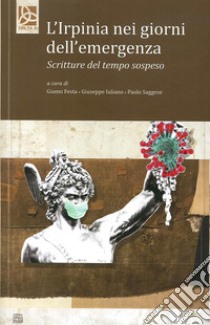 L'Irpinia nei giorni dell'emergenza. Scritture del tempo sospeso libro di Iuliano Giuseppe; Saggese Paolo; Festa Gianni