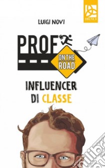 Prof on the road. Influencer di classe libro di Novi Luigi