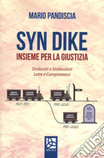 Syn Dike. Insieme per la giustizia. Sindacati e sindacalisti, lotte e compromessi libro di Pandiscia Mario