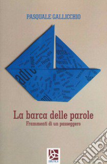 La barca delle parole. Frammenti di un passeggero libro di Gallicchio Pasquale