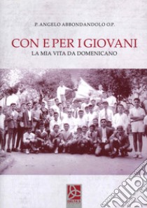 Con e per i giovani. La mia vita da domenicano libro di Abbondandolo Angelo