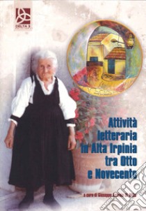 Attività letteraria in Alta Irpinia tra Otto e Novecento libro di Di Milia Giuseppe Antonio