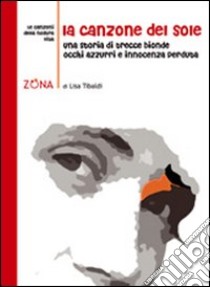 La canzone del sole. Una storia di trecce bionde, occhi azzurri e innocenza perduta libro di Tibaldi Lisa