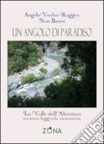 Un angolo di paradiso. La valle dell'Alcantara tra storia, leggenda e monumenti libro di Barresi Nino; Vecchio Ruggeri Angelo