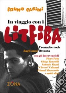 In viaggio con i Litfiba. Cronache rock dagli anni 80 libro di Casini Bruno