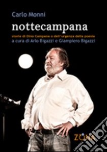 Nottecampana. Storie di Dino Campana e dell'urgenza della poesia libro di Monni Carlo; Bigazzi A. (cur.); Bigazzi G. (cur.)