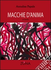 Macchie d'anima libro di Papale Annalisa