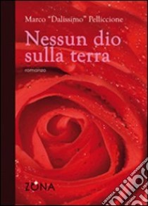 Nessun dio sulla terra libro di Pelliccione Marco