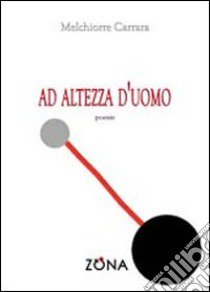 Ad altezza d'uomo libro di Carrara Melchiorre