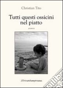 Tutti questi ossicini nel piatto libro di Tito Christian