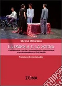 La parola e la scena. Conversazioni con dieci drammaturghi contemporanei e una testimonianza di Toni Servillo libro di Matarazzo Silvana