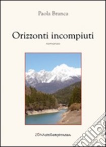 Orizzonti incompiuti libro di Branca Paola