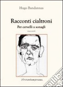 Racconti cialtroni. Per cervelli a sonagli libro di Bandannas Hugo