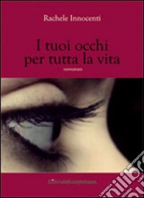 I tuoi occhi per tutta la vita libro di Innocenti Rachele