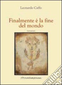 Finalmente è la fine del mondo libro di Caffo Leonardo