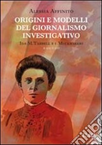 Origini e modelli del giornalismo investigativo. Ida M. Tarbell e i Muckrakers libro di Affinito Alessia