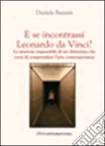 E se incontrassi Leonardo da Vinci? libro di Bazzani Daniele