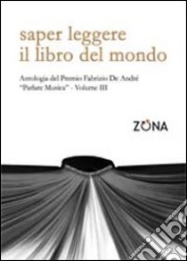 Saper leggere il libro del mondo. Antologia del premio Fabrizio De André «Parlare musica». Vol. 3 libro