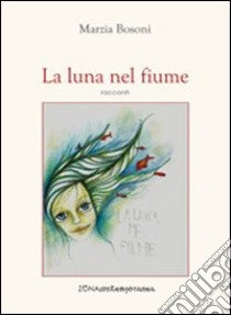 La luna nel fiume libro di Bosoni Marzia