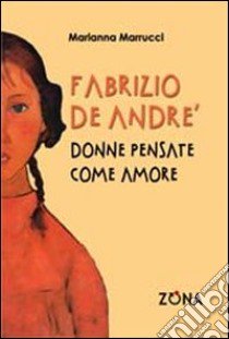 Fabrizio De André. Donne pensate come amore libro di Marrucci Marianna