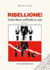 Ribellione! Grido libero nell'Italia in crisi libro di Perego Massimo