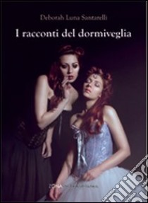 I racconti del dormiveglia libro di Santarelli Deborah L.