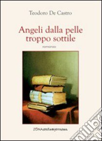 Angeli dalla pelle troppo sottile libro di De Castro Teodoro