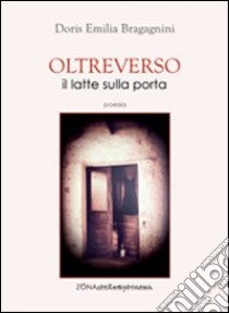 Oltreverso il latte sulla porta libro di Bragagnini Doris Emilia