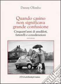 Quando casino non significava grande confusione. Cinquant'anni di aneddoti, fatterelli e considerazioni libro di Olimbo Danny