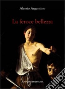 La feroce bellezza libro di Argentino Alessio