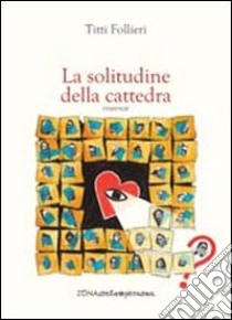 La solitudine della cattedra libro di Follieri Titti