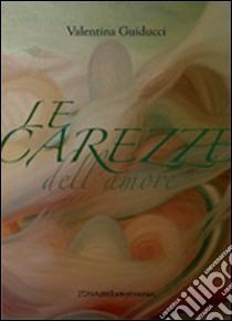 Le carezze dell'amore libro di Guiducci Valentina