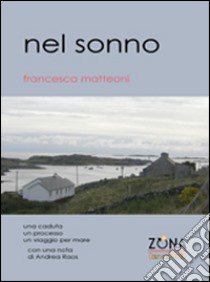 Nel sonno. Una caduta, un processo, un viaggio per mare libro di Matteoni Francesca