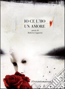 Io ce l'ho un amore libro di Lipparini Roberta