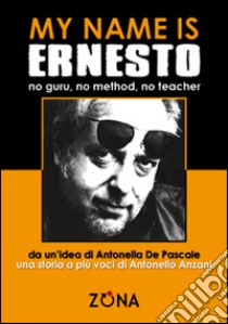 My name is Ernesto, no guru, no method, no teacher libro di De Pascale Antonella; Anzani A. (cur.); De Pascale A. (cur.)