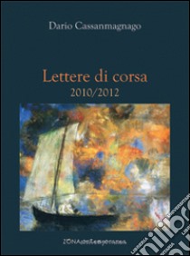 Lettere di corsa. 2010-2012 libro di Cassanmagnago Dario