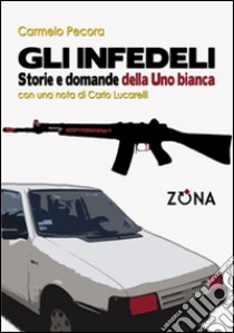 Gli infedeli. Storie e domande della Uno bianca libro di Pecora Carmelo