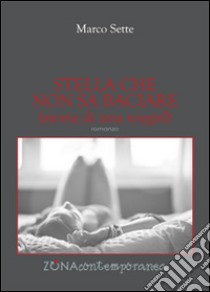 Stella che non sa baciare (storia di una toygirl) libro di Sette Marco