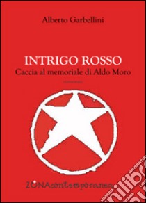 Intrigo rosso. Caccia al memoriale di Aldo Moro libro di Garbellini Alberto